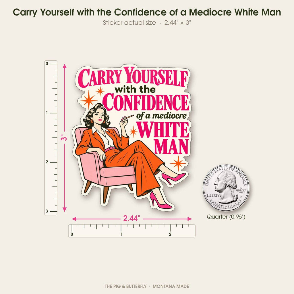 Carry Yourself with the Confidence of a Mediocre White Man Sticker