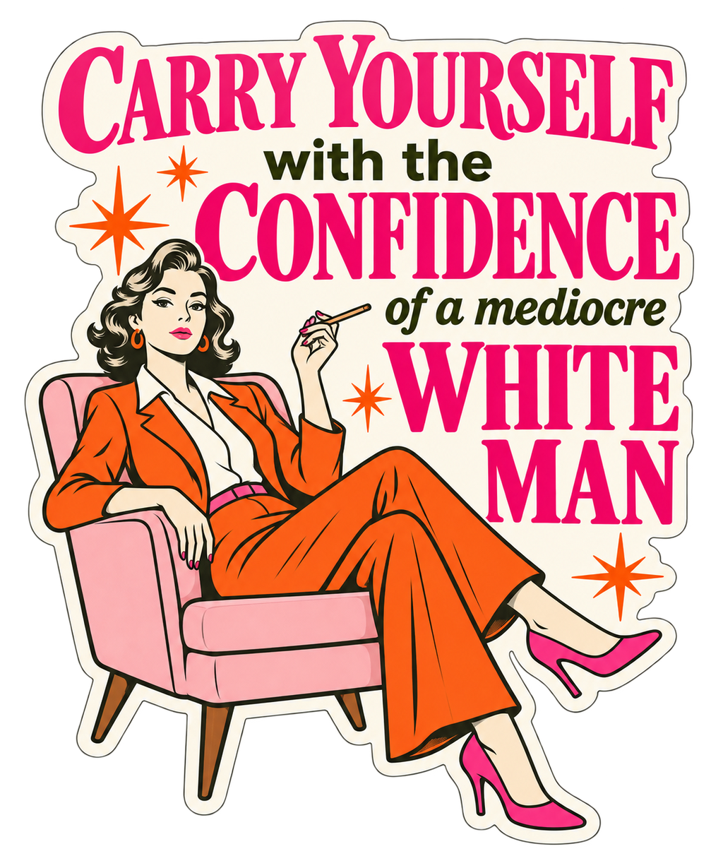 Carry Yourself with the Confidence of a Mediocre White Man Sticker