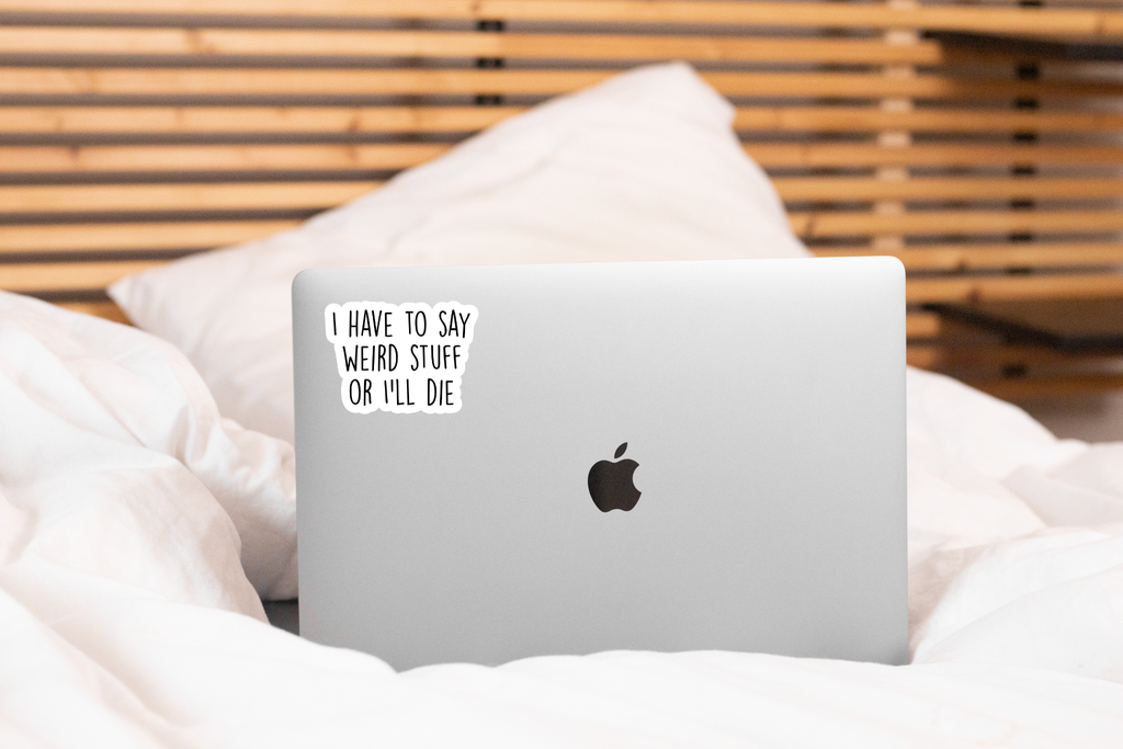 I Have to Say Weird Stuff or I'll Die Sticker - funny, cute