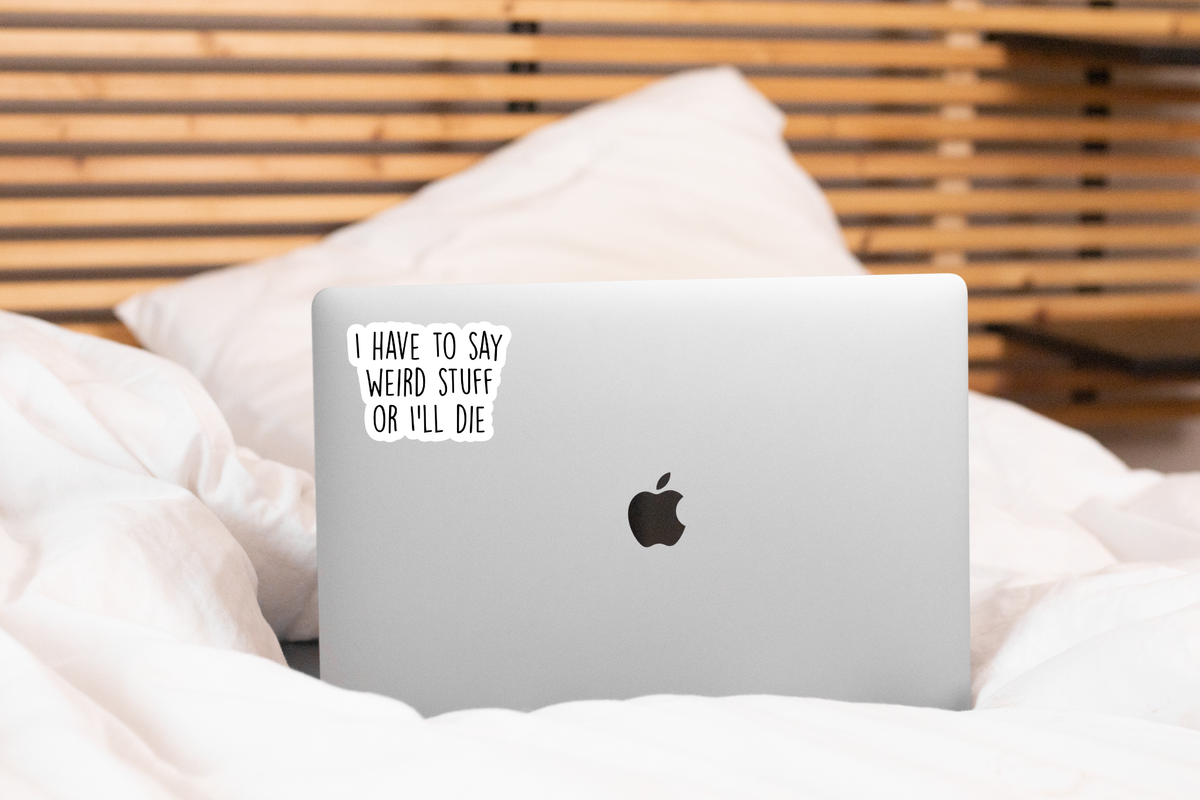 I Have to Say Weird Stuff or I'll Die Sticker - funny, cute
